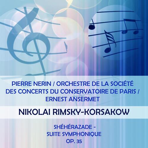Pierre Nerin / Orchestre De La Société Des Concerts Du Conservatoire De Paris / Ernest Ansermet Play: Nikolai Rimsky-Korsakow: Shéhérazade - Suite Symphonique, OP. 35 (Live)