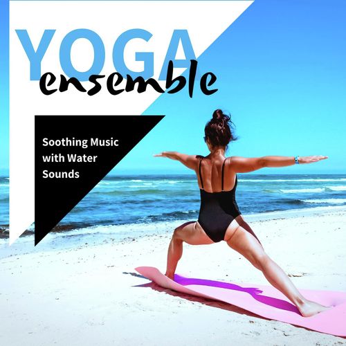 Yoga Ensemble: Soothing Music with Water Sounds