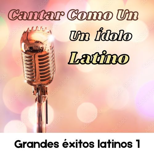 Cantar Como Un Idolo Latino: Grandes Exitos Latinos 1