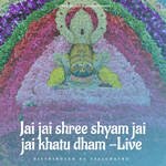 Jai jai shree shyam jai jai khatu dhaam -Live