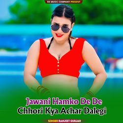 Jawani Hamko De De Chhori Kya Achar Dalegi