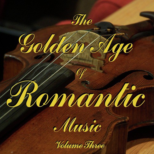 The Golden Age Of Romantic Music Vol 3
