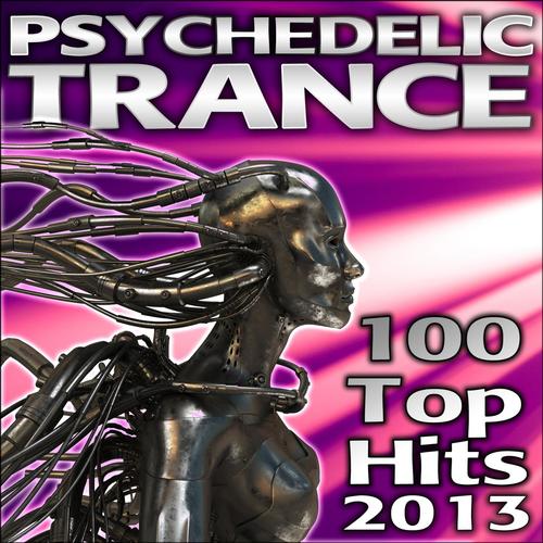 100 Psychedelic Trance Top Hits 2013 - Best of Electronic Dance Music, Psy, Goa, Techno, Progressive, Acid, Hard Dance Anthems