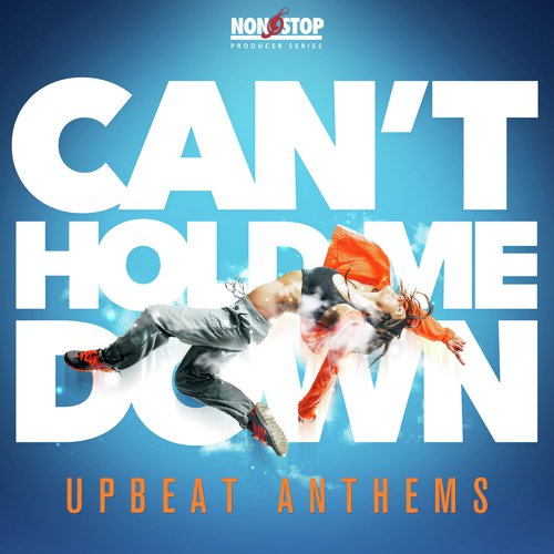 Can't Hold Me Down: Upbeat Anthems