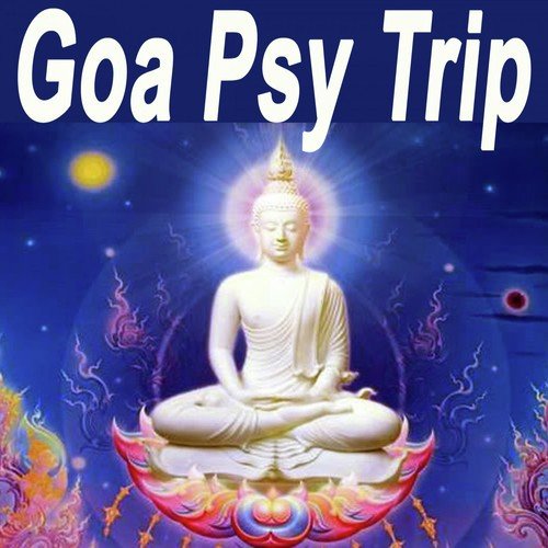 Goa Psy Trip "The Best of Psy Techno, Goa Trance & Progressice Tech House Anthems"