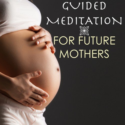Guided Meditation for Future Mothers - Soothing Songs for Pregnant Women and Gentle Guided Meditations with Nature Imagery