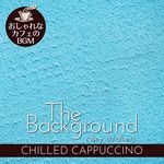 The Background:おしゃれなカフェのBGM - Chilled Cappuccino