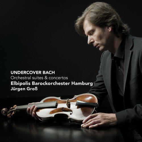 Undercover Bach - Orchestral Suites and Concertos