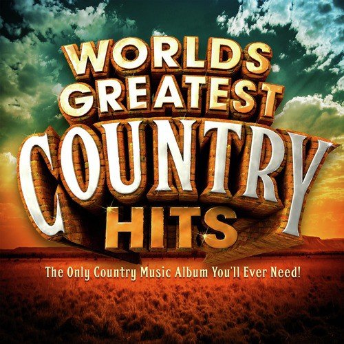 Worlds Greatest Country Hits - The Only Country Music Album You'll Ever Need !