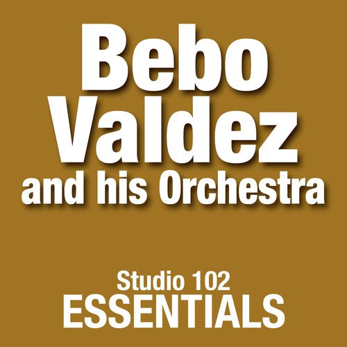 Bebo Valdez And His Orchestra: Studio 102 Essentials