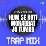 Hum Se Hoti Mohabbat Jo Tumko - Trap Mix