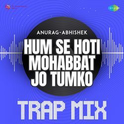 Hum Se Hoti Mohabbat Jo Tumko - Trap Mix