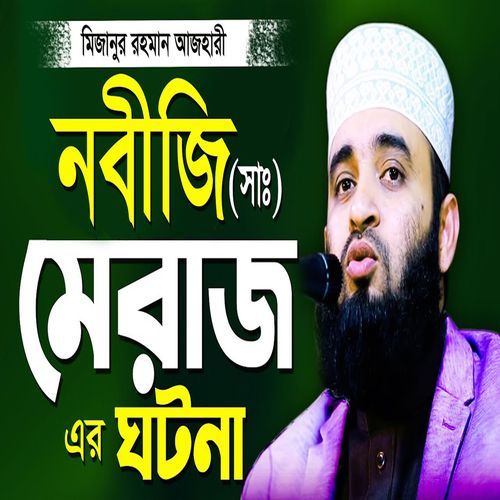 নবীজি সাঃ মেরাজ সর্ম্পকে মিজানুর রহমান আজহারীর সেরা ওয়াজ