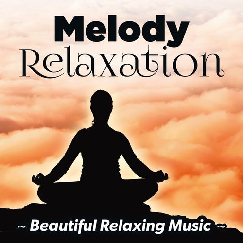 Melody Relaxation (Beautiful Relaxing Music)