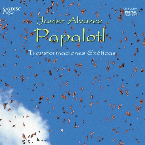 Papalotl - Transformaciones Exóticas - The Music of Javier Alvarez