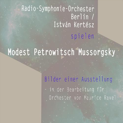 Radio-Symphonie-Orchester Berlin / István Kertész Spielen: Modest Petrowitsch Mussorgsky: Bilder Einer Ausstellung - In Der Bearbeitung Für Orchester Von Maurice Ravel (Live)