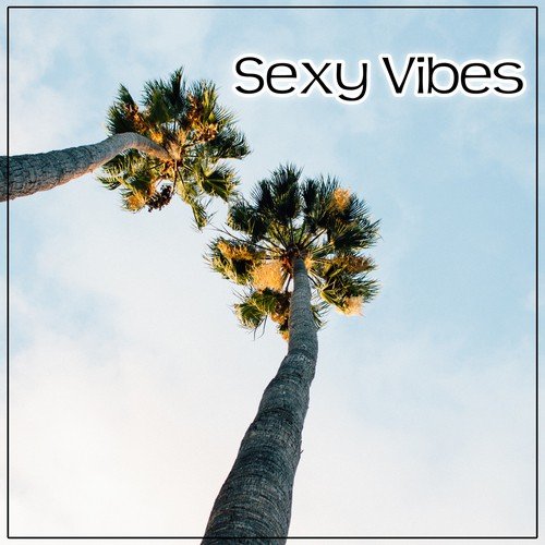 Sexy Vibes – Summer Sexy Chill Out Music, Positive Energy, Sunrise, Happy Chill Out, Beach Party, Touch the Sky, Catch the Sun, Sunset Lounge