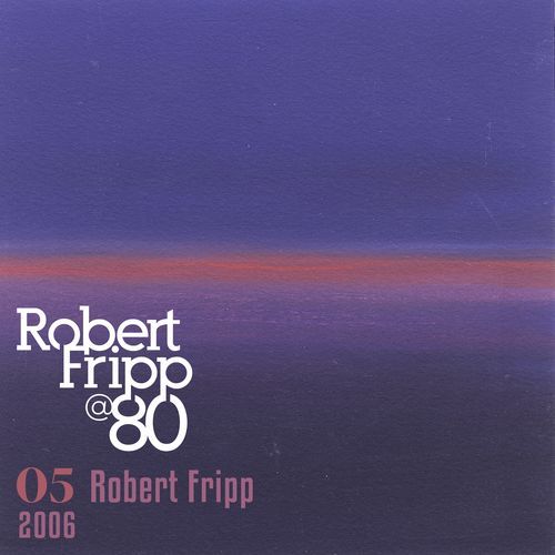 2006: Robert Fripp @ 80, Vol. 5