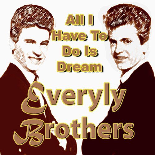 "All I Do Is Dream" Everly Brothers