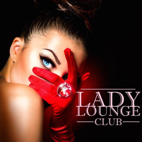 Lady Lounge Club - Best Lounge Music & Sexy Lady Songs (Hot New Songs Collection)