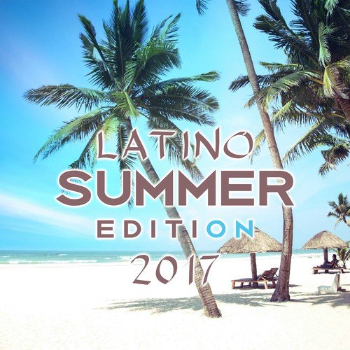 Latino Summer Edition 2017 (The Very Best of Latin Songs, Latino Ballroom Essentials and Salsa Dance Music)