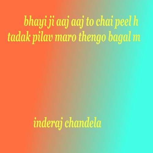 Bhayi Ji Aaj Aaj To Chai Peel H Tadak Pilav Maro Thengo Bagal M