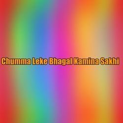 Chumma Leke Bhagal Kamina Sakhi-IR0veEUEWno