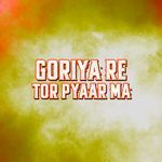 Goriya Re Tor Pyaar Ma artwork