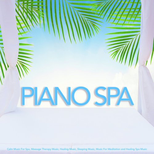 Piano Spa: Calm Music For Spa, Massage Therapy Music, Healing Music, Sleeping Music, Music For Meditation and Healing Spa Music