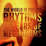 The World Is Full of Rhythms - 15 Years of Megadrums