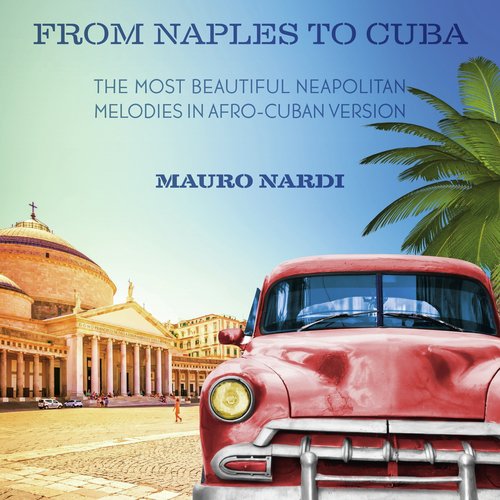 From Naples To Cuba (The most beautiful neapolitan melodies in afro - cuban version)