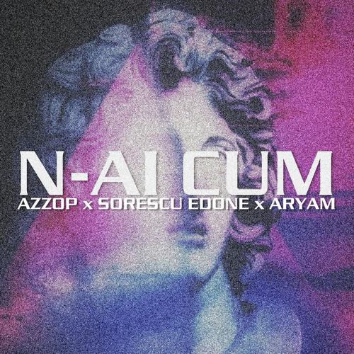 N-ai Cum (feat. Sorescu EdoneE & Aryam)