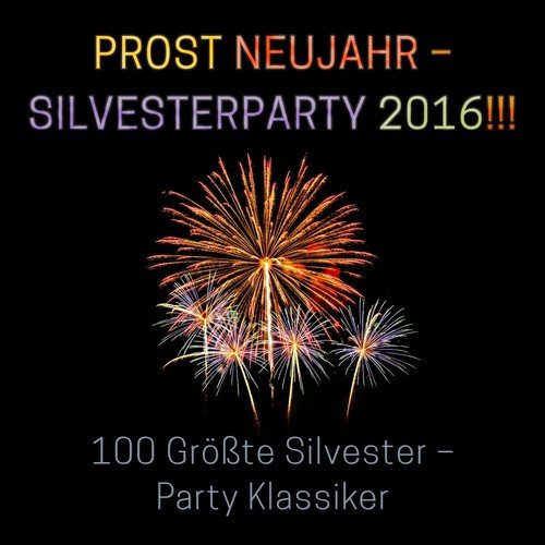 Prost Neujahr - Silvesterparty 2016! (100 größte Silvester-Party Klassiker)