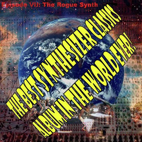 The Best Synthesizer Classics Album In The World Ever! Episode VII The Rogue Synth