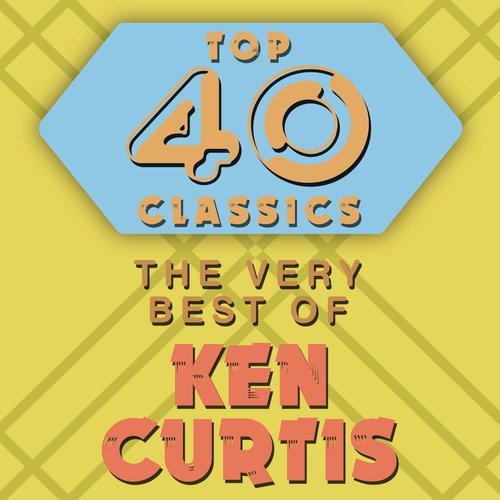 Top 40 Classics - The Very Best of Ken Curtis