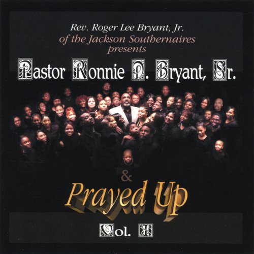 Reverend Roger Lee Bryant, Jr. Of The Jackson Southernaires Presents Pastor Ronnie D. Bryant, Sr. & Prayed Up Volume 1