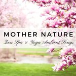 Mother Nature: Zen Spa & Yoga Ambient Songs, New Age Music for Relaxation, Buddhist Meditation
