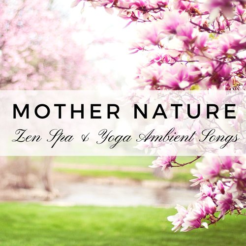 Mother Nature: Zen Spa & Yoga Ambient Songs, New Age Music for Relaxation, Buddhist Meditation_poster_image