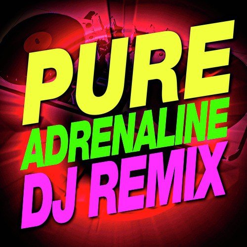 Pure Adrenaline! DJ Remixed