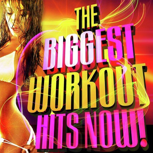 The Biggest Workout Hits Now!