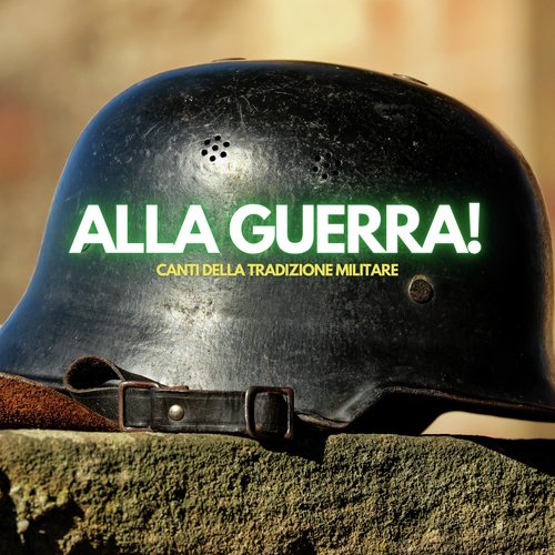 Alla Guerra! Canti della tradizione militare