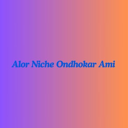 Alor Niche Ondhokar Ami