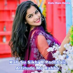 Kab Su Sikhi R Padhbali Attitude Me Rahbo-FR0xdk0GcwQ