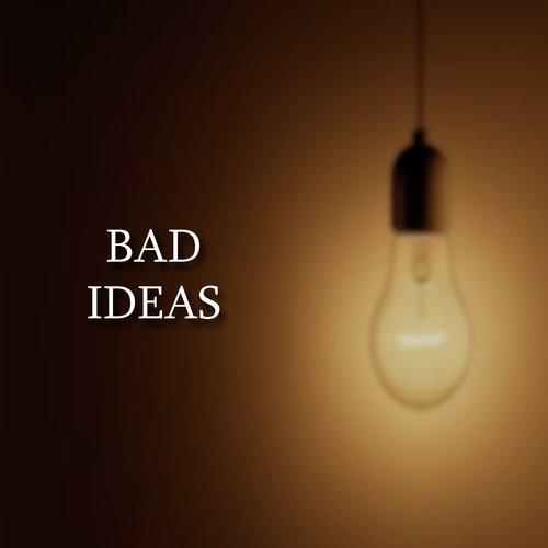 Bad Ideas