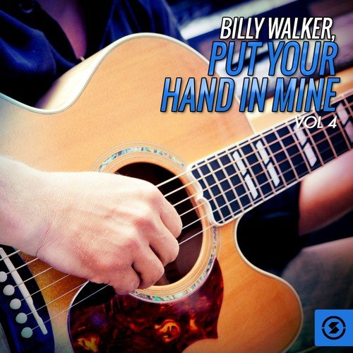 Billy Walker: Put Your Hand in Mine, Vol. 4