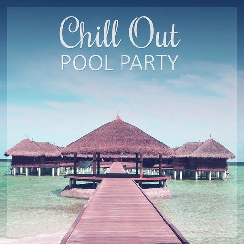 Chill Out Pool Party – Ambient Music, Lounge Summer, Electronic Sounds, Ibiza Chill Out, Chill Bar Lounge