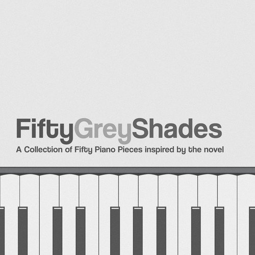 Fifty Grey Shades - A Collection of Fifty Piano Pieces Inspired By the Novel