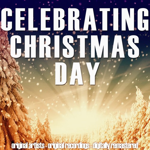 Celebrating Christmas Day (Original Artists, Original Recordings, Digitally Remastered)