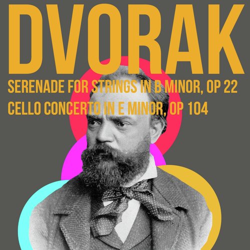 Dvorak Serenade for Strings in B Minor, Op22 &amp; Cello Concerto in E Minor, Op104_poster_image