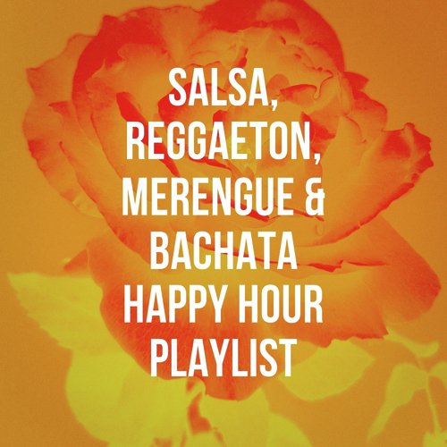 Salsa, Reggaeton, Merengue & Bachata Happy Hour Playlist